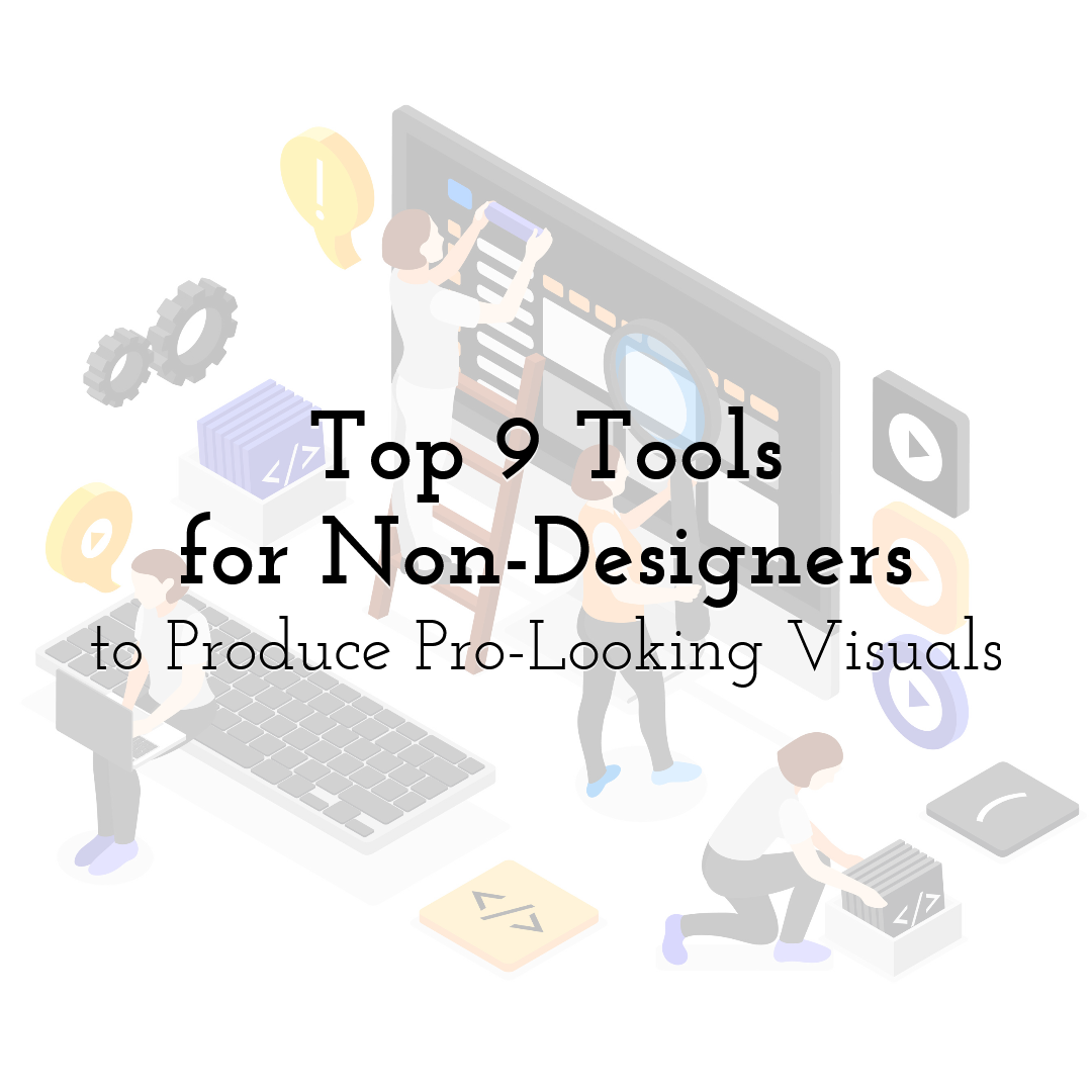Top 9 Tools for Non-Designers to Produce Pro-Looking Visuals