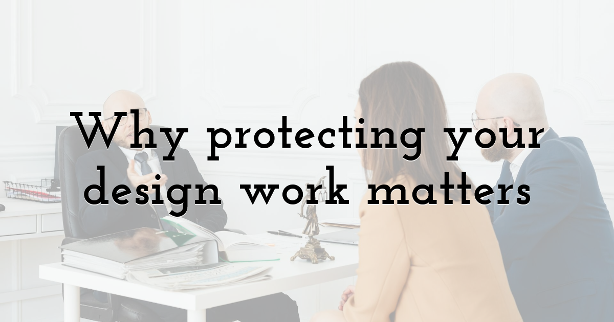 Why protecting your design work matters