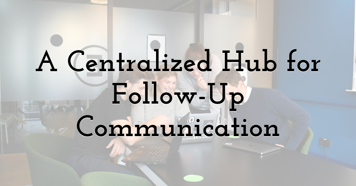 A Centralized Hub for Follow-Up Communication