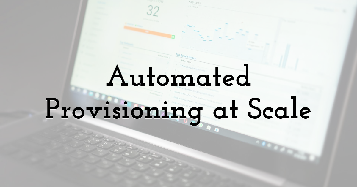 Automated Provisioning at Scale
