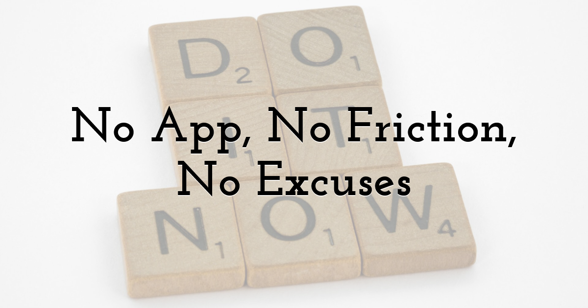 No App, No Friction, No Excuses