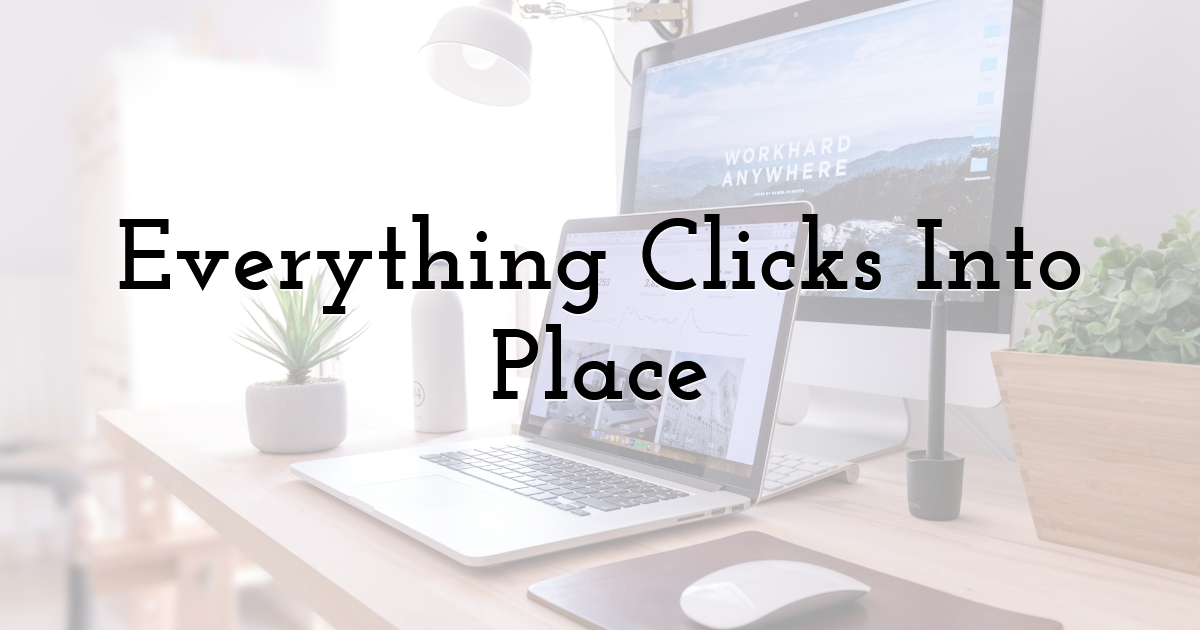 Everything Clicks Into Place