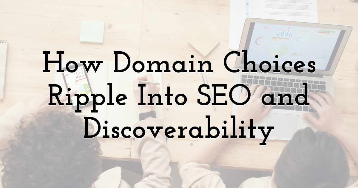 How Domain Choices Ripple Into SEO and Discoverability