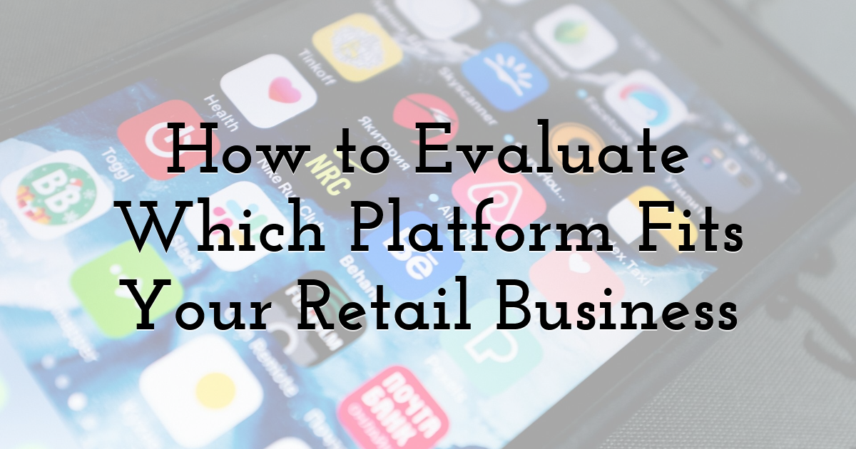 How to Evaluate Which Platform Fits Your Retail Business