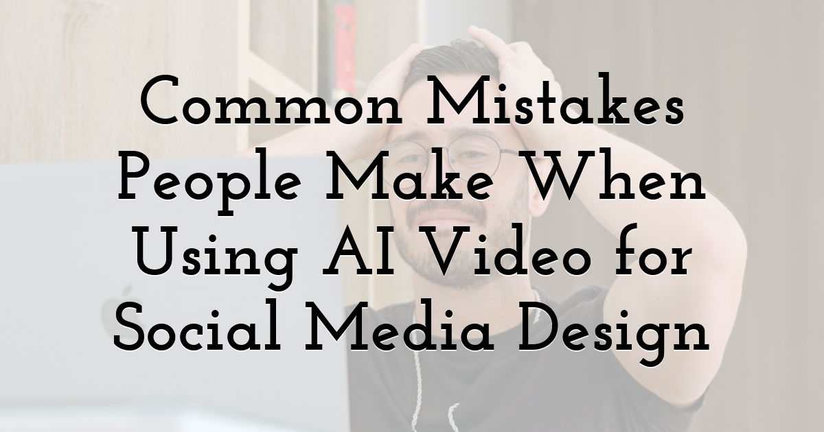 Common Mistakes People Make When Using AI Video for Social Media Design