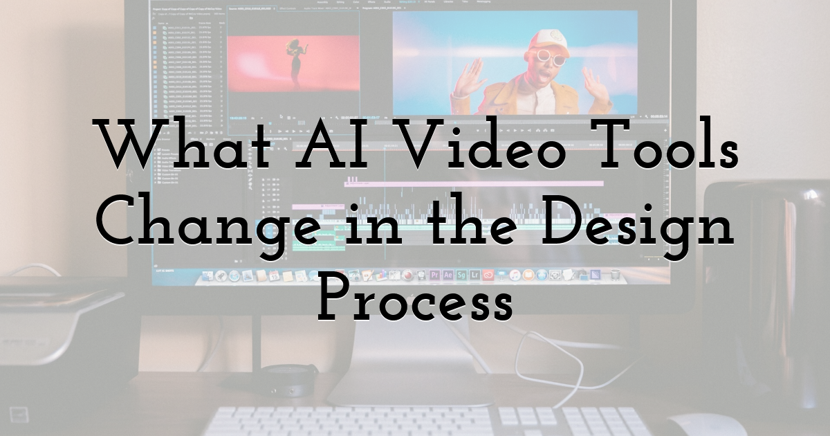 What AI Video Tools Change in the Design Process