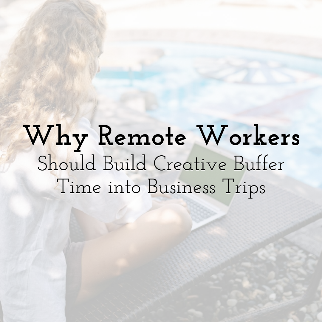 Why Remote Workers Should Build Creative Buffer Time into Business Trips