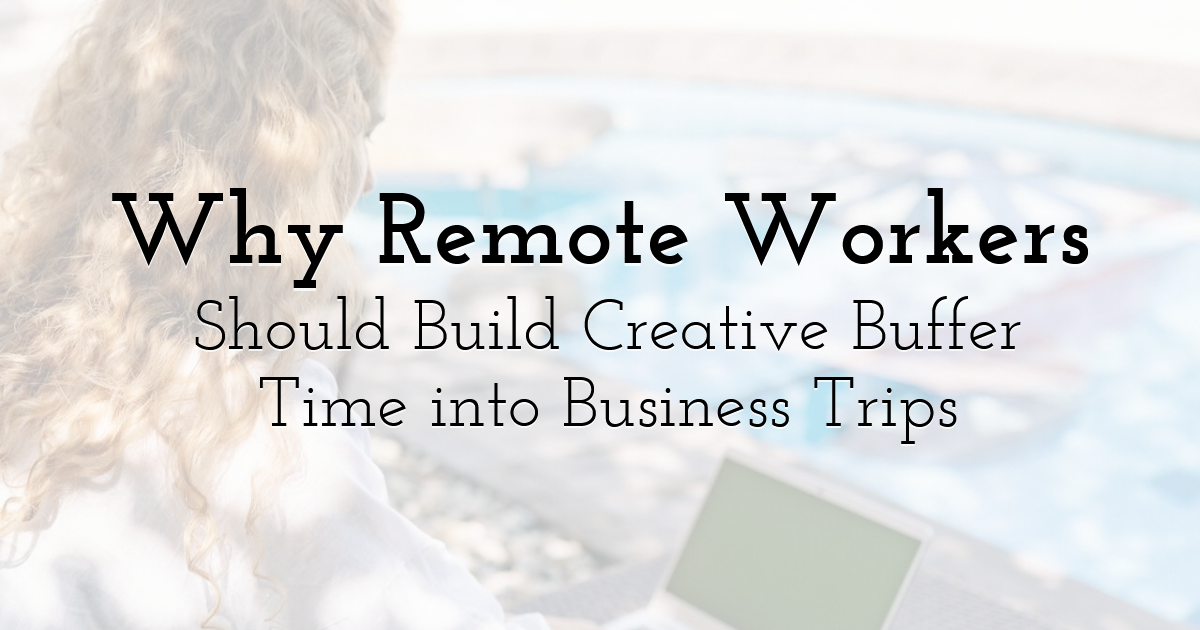 Why Remote Workers Should Build Creative Buffer Time into Business Trips