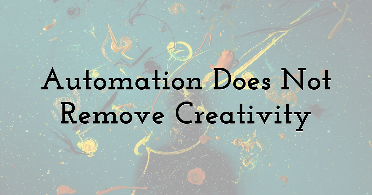 Automation Does Not Remove Creativity
