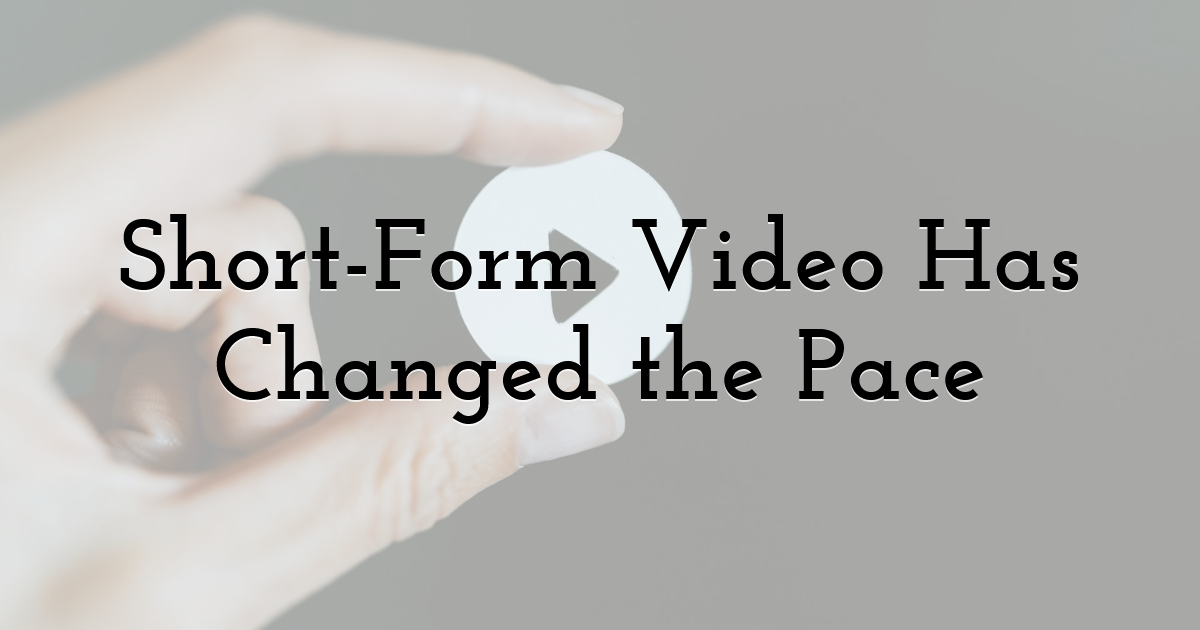 Short-Form Video Has Changed the Pace