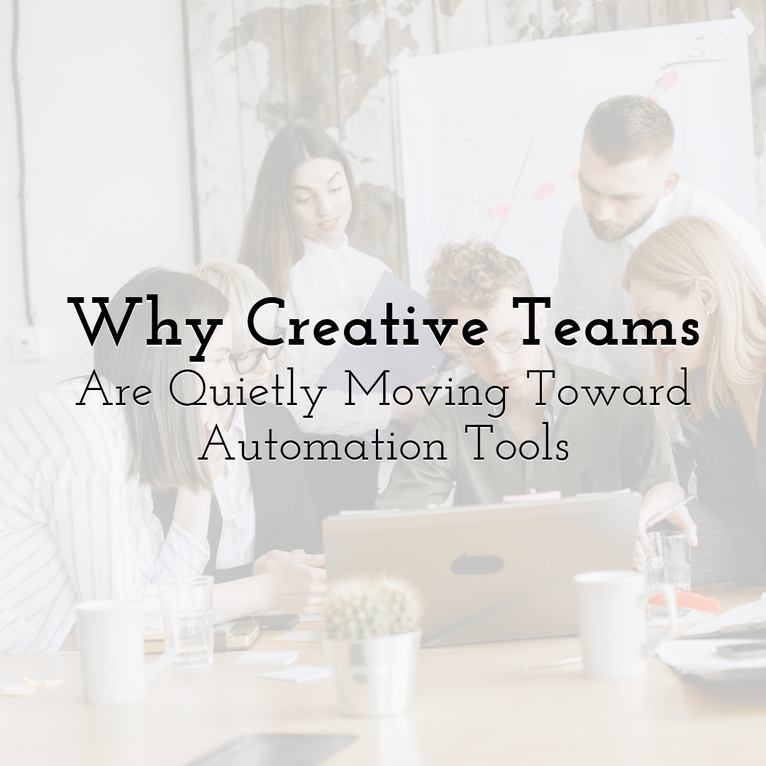 Why Creative Teams Are Quietly Moving Toward Automation Tools