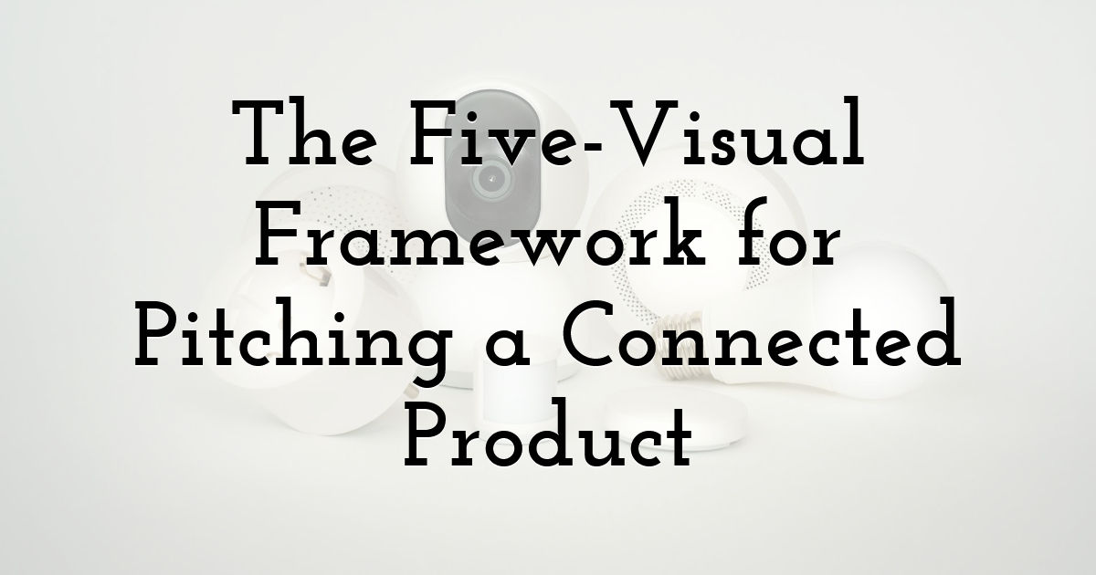 The Five-Visual Framework for Pitching a Connected Product
