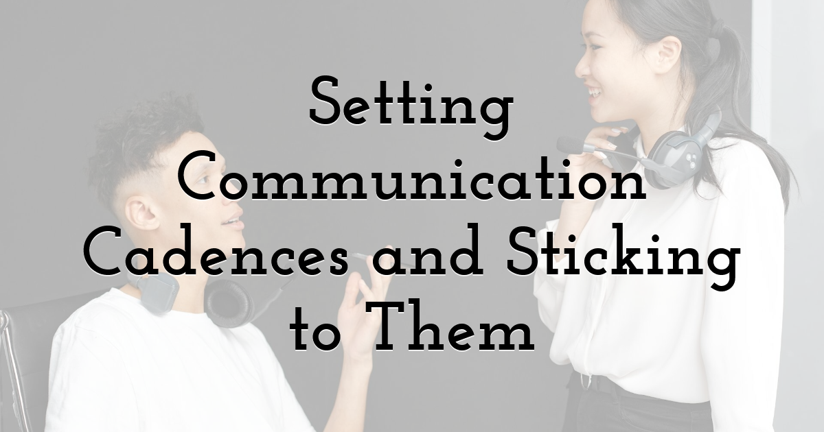 Setting Communication Cadences and Sticking to Them