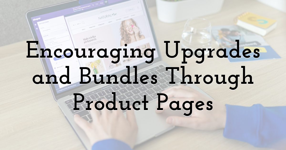 Encouraging Upgrades and Bundles Through Product Pages