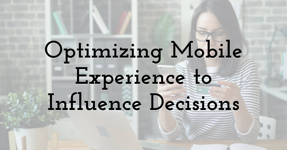 Optimizing Mobile Experience to Influence Decisions