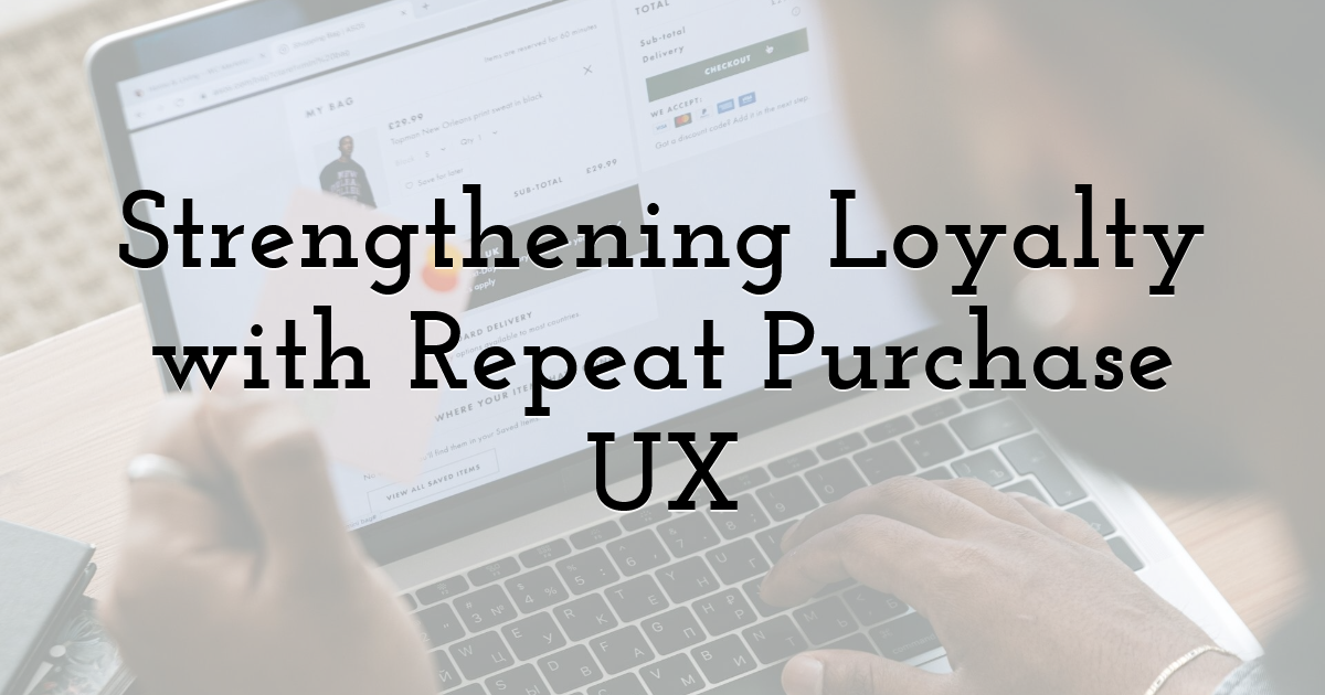 Strengthening Loyalty with Repeat Purchase UX