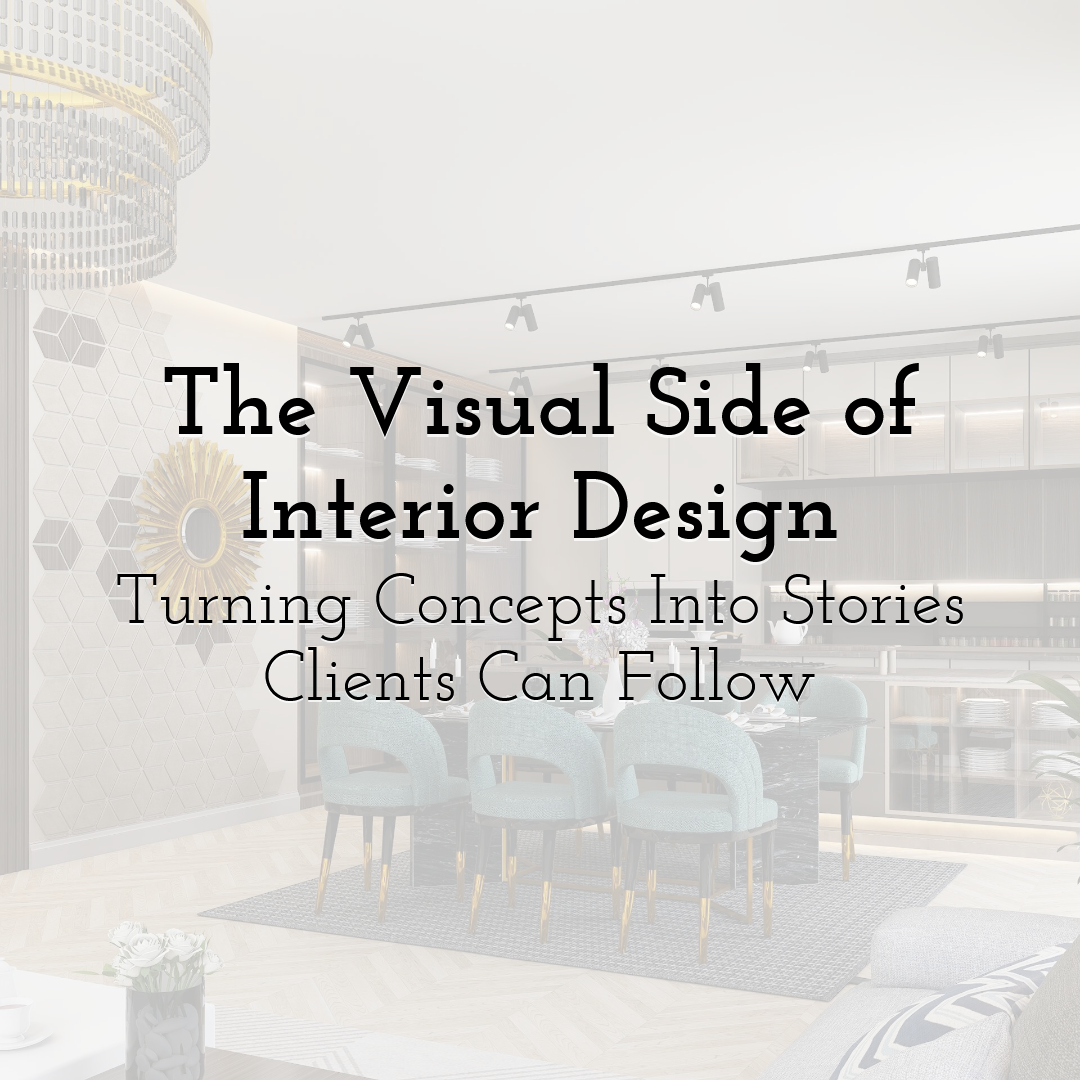The Visual Side of Interior Design: Turning Concepts Into Stories Clients Can Follow