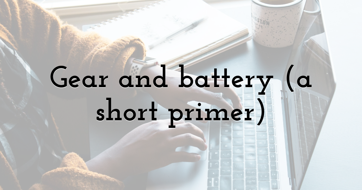 Gear and battery (a short primer)