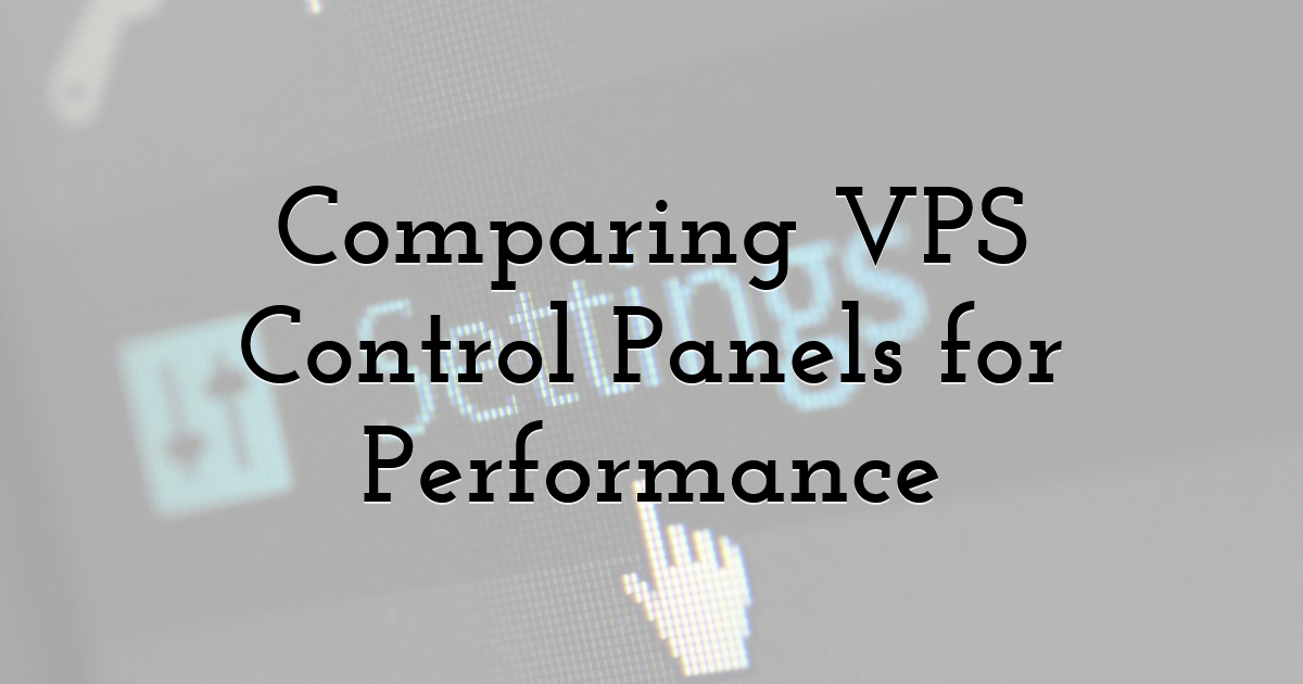 Comparing VPS Control Panels for Performance