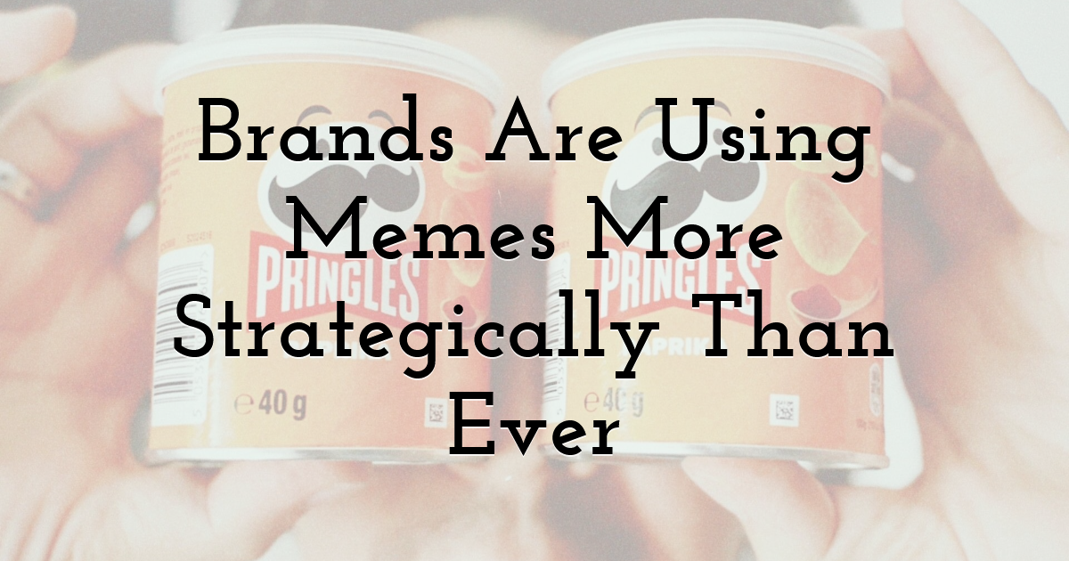 Brands Are Using Memes More Strategically Than Ever