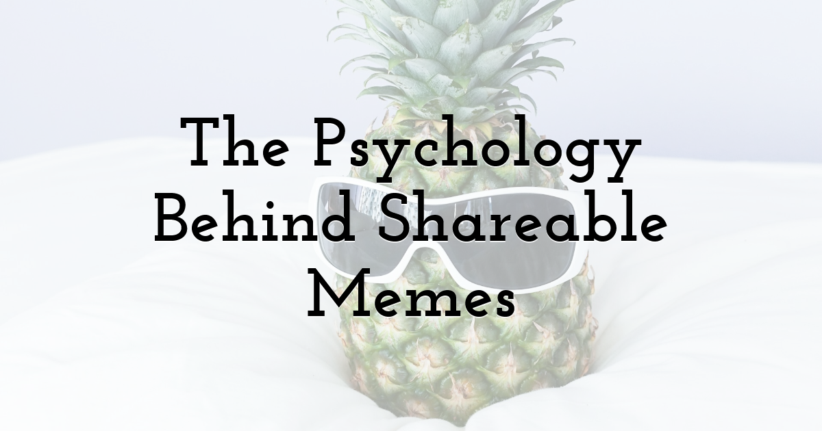The Psychology Behind Shareable Memes