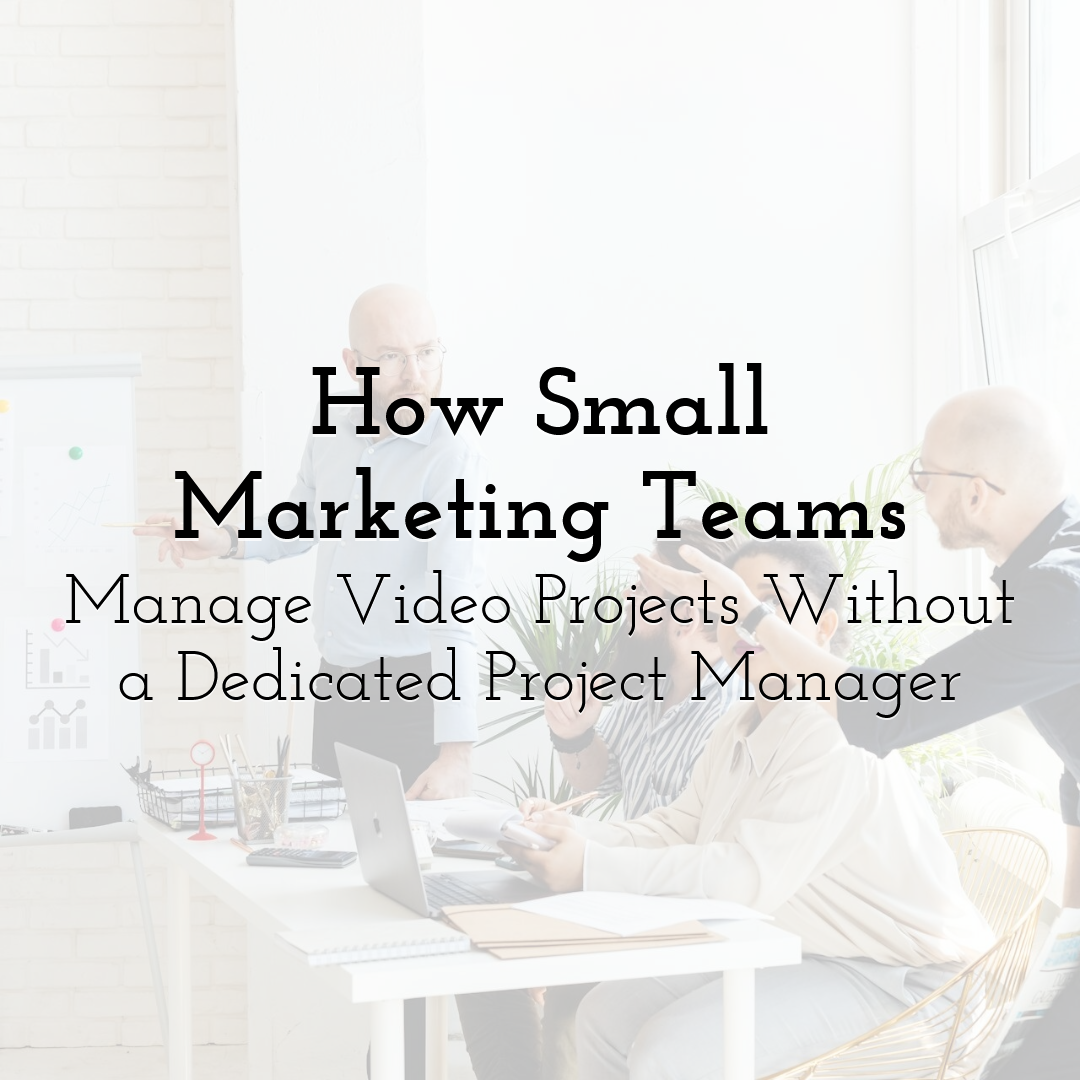 How Small Marketing Teams Manage Video Projects Without a Dedicated Project Manager