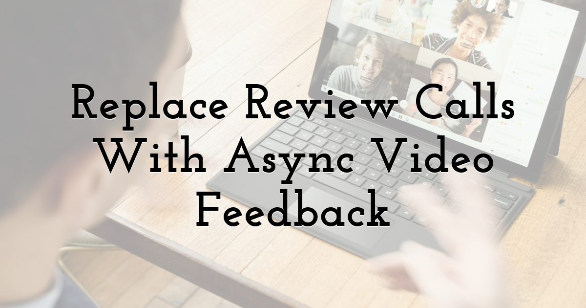 Replace Review Calls With Async Video Feedback