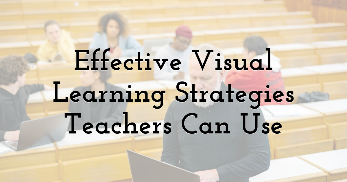 Effective Visual Learning Strategies Teachers Can Use