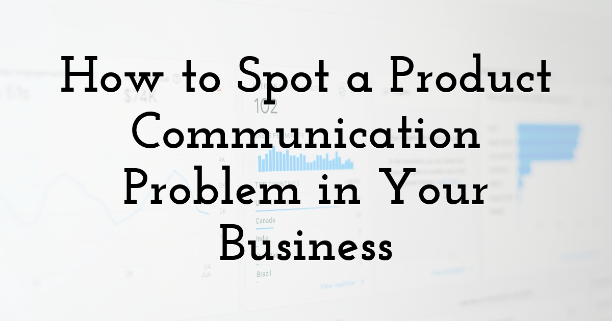 How to Spot a Product Communication Problem in Your Business