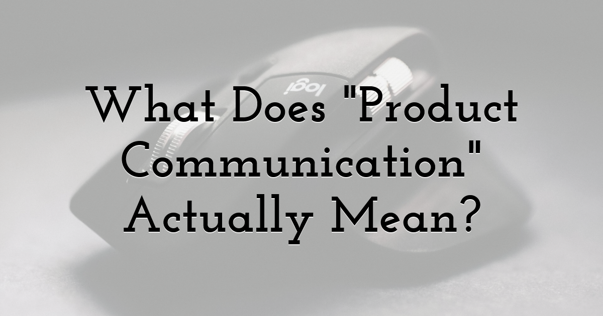 What Does Product Communication Actually Mean?