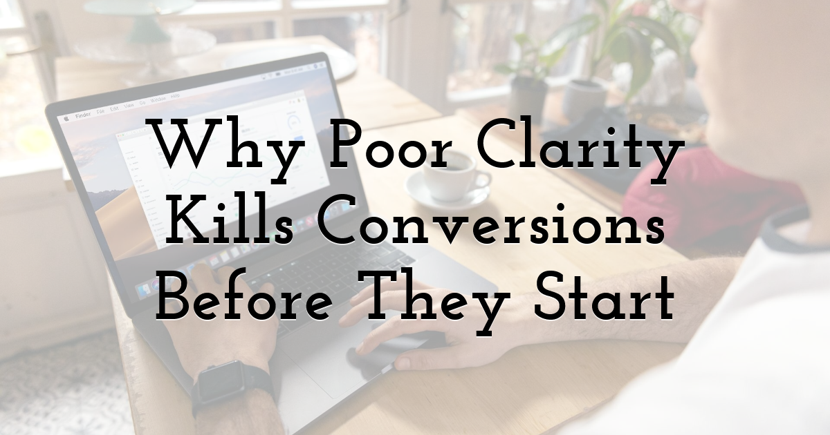 Why Poor Clarity Kills Conversions Before They Start