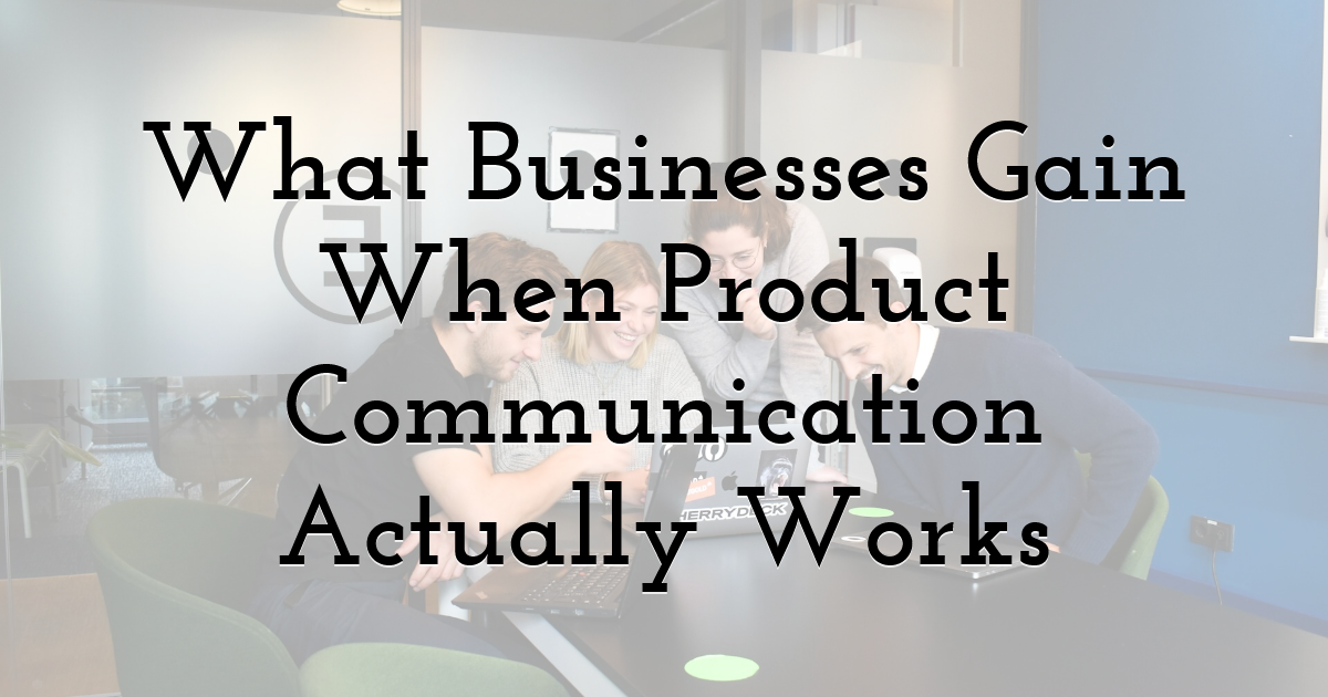 What Businesses Gain When Product Communication Actually Works