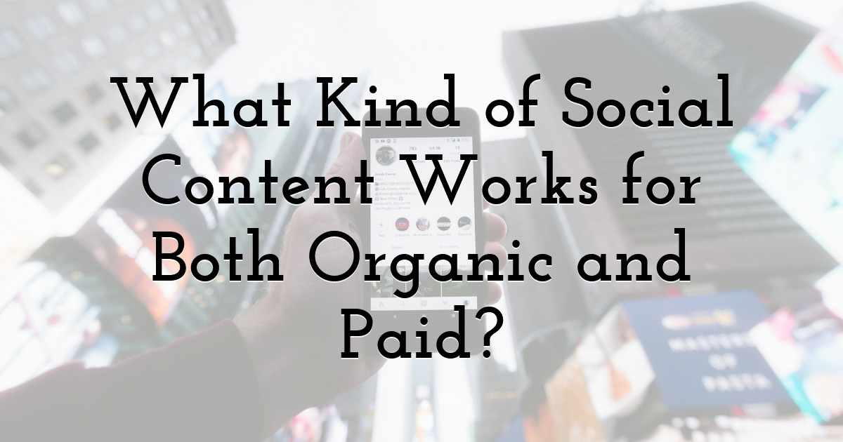 What Kind of Social Content Works for Both Organic and Paid?