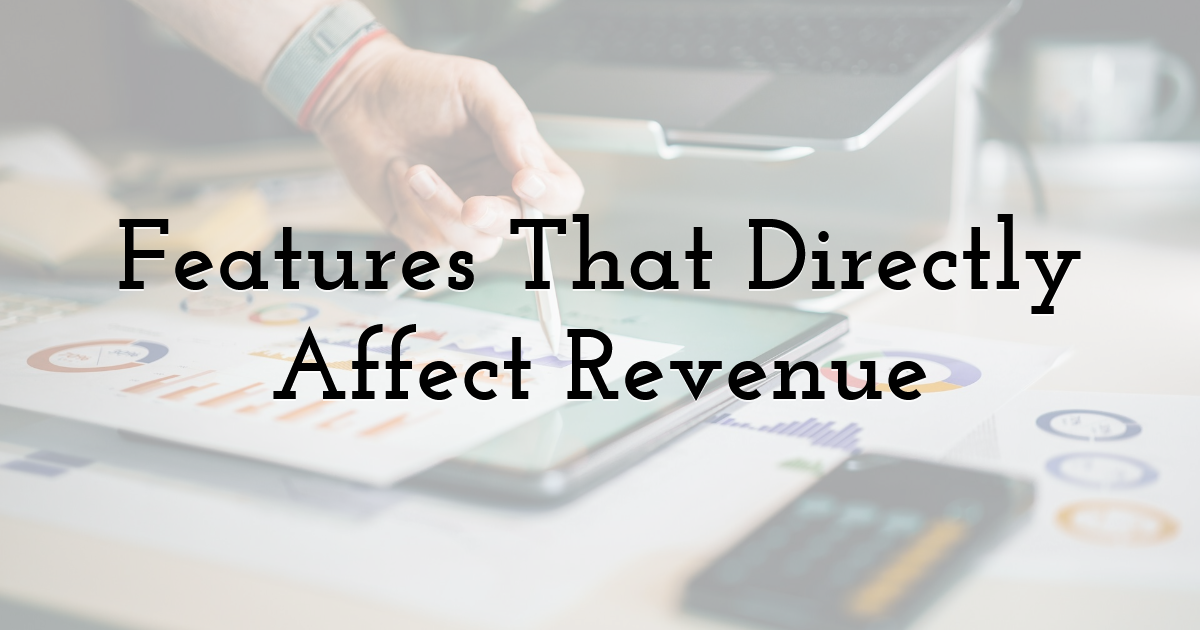 Features That Directly Affect Revenue