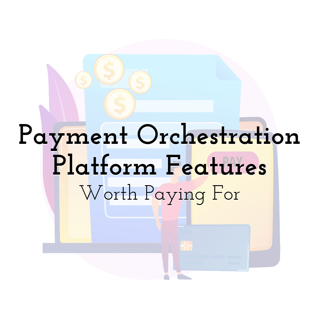 Payment Orchestration Platform Features Worth Paying For