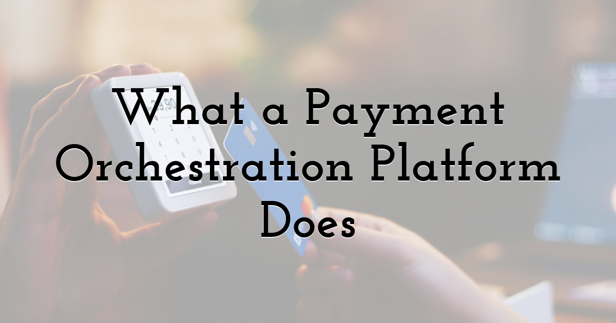 What a Payment Orchestration Platform Does