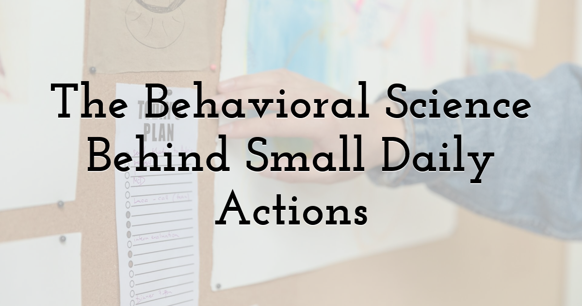 The Behavioral Science Behind Small Daily Actions