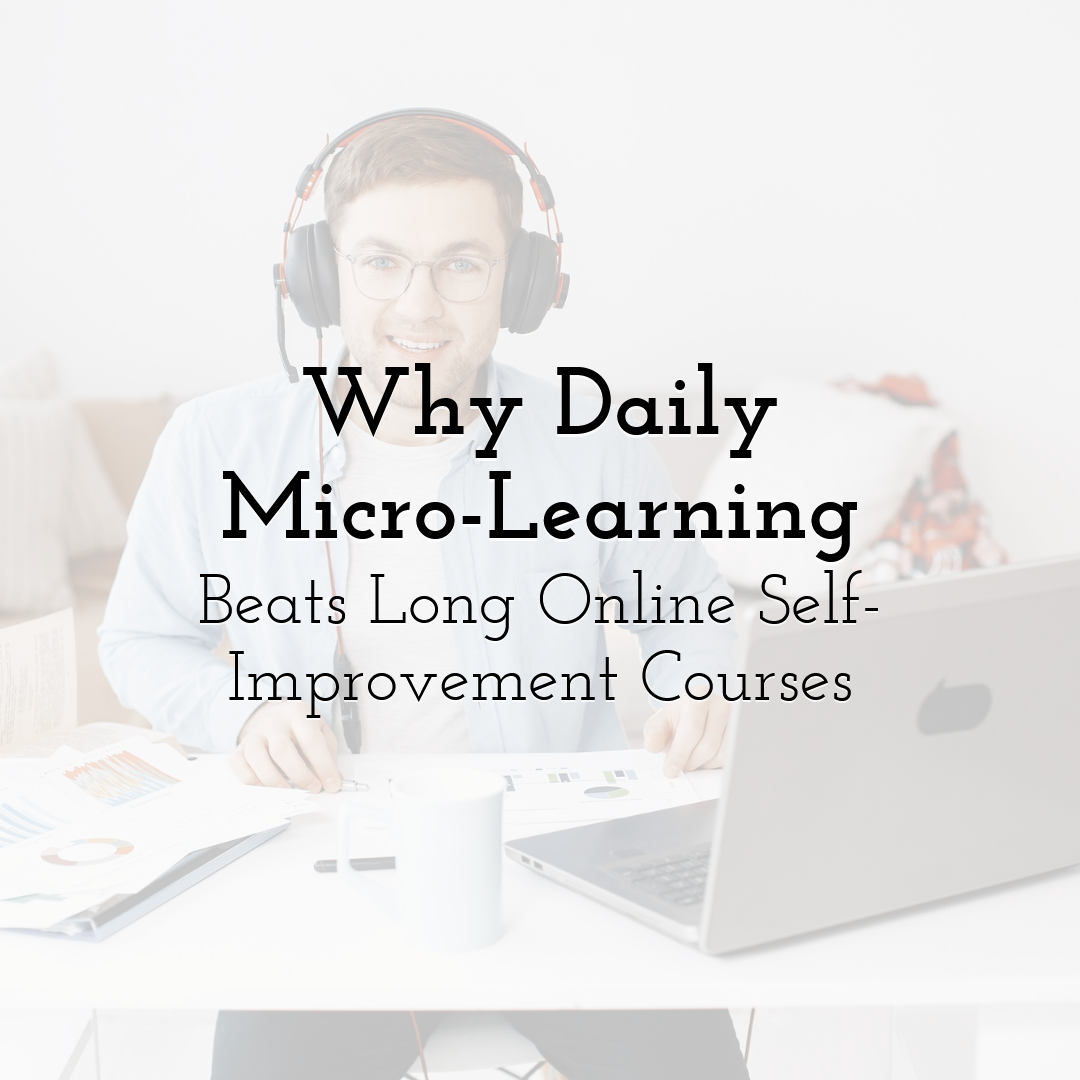Why Daily Micro-Learning Beats Long Online Self-Improvement Courses
