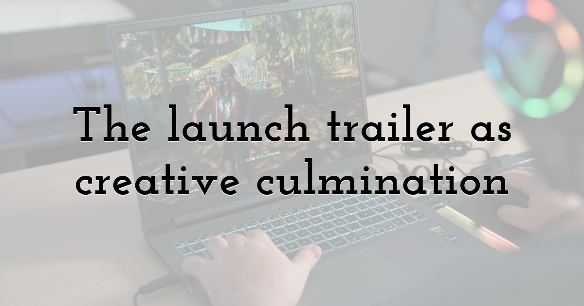 The launch trailer as creative culmination