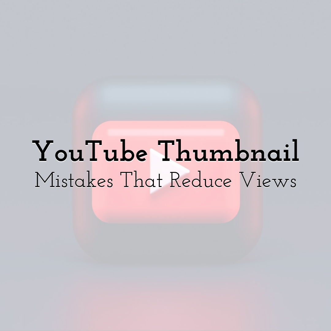 YouTube Thumbnail Mistakes That Reduce Views