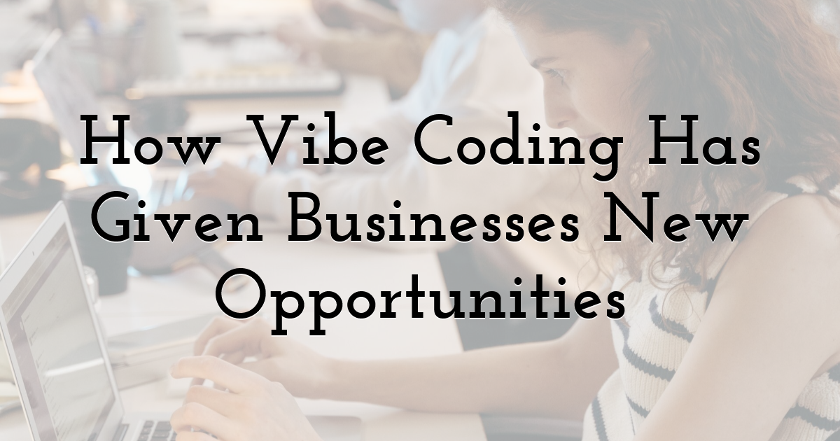 How Vibe Coding Has Given Businesses New Opportunities