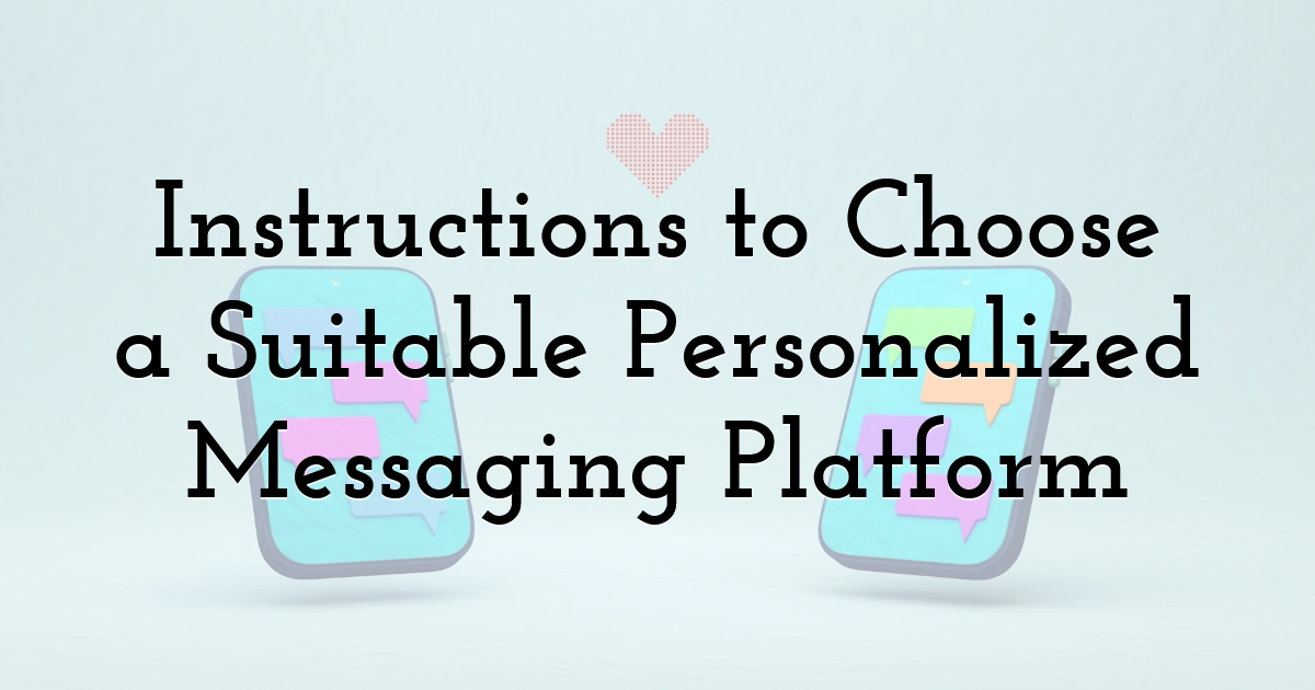 Instructions to Choose a Suitable Personalized Messaging Platform