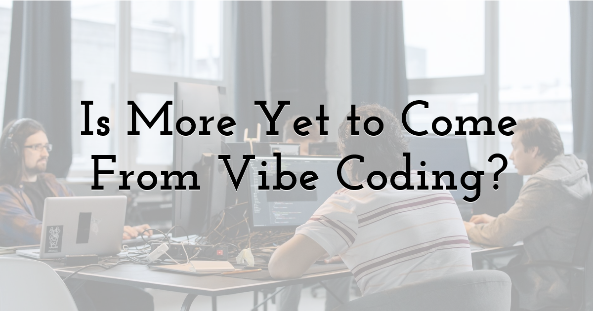 Is More Yet to Come From Vibe Coding?