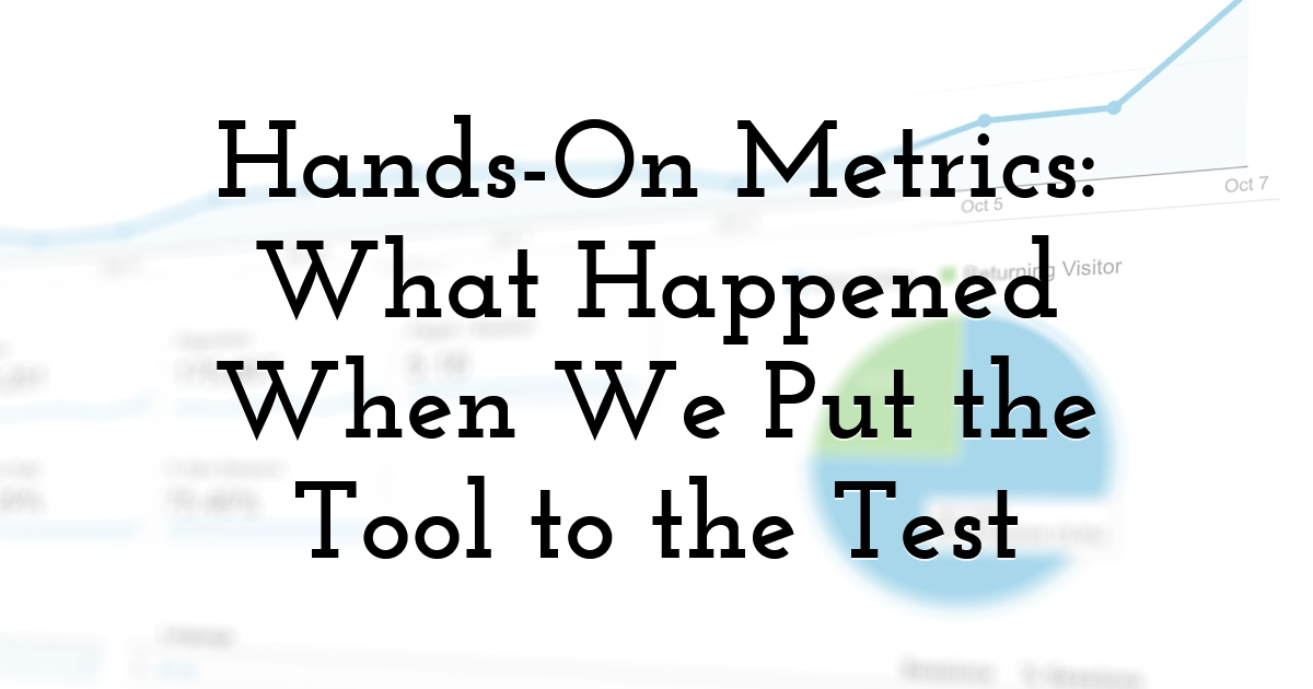 Hands-On Metrics: What Happened When We Put the Tool to the Test
