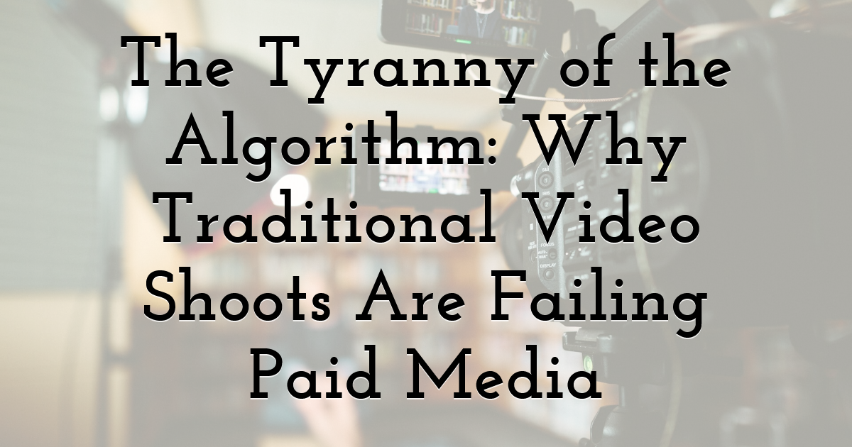 The Tyranny of the Algorithm: Why Traditional Video Shoots Are Failing Paid Media