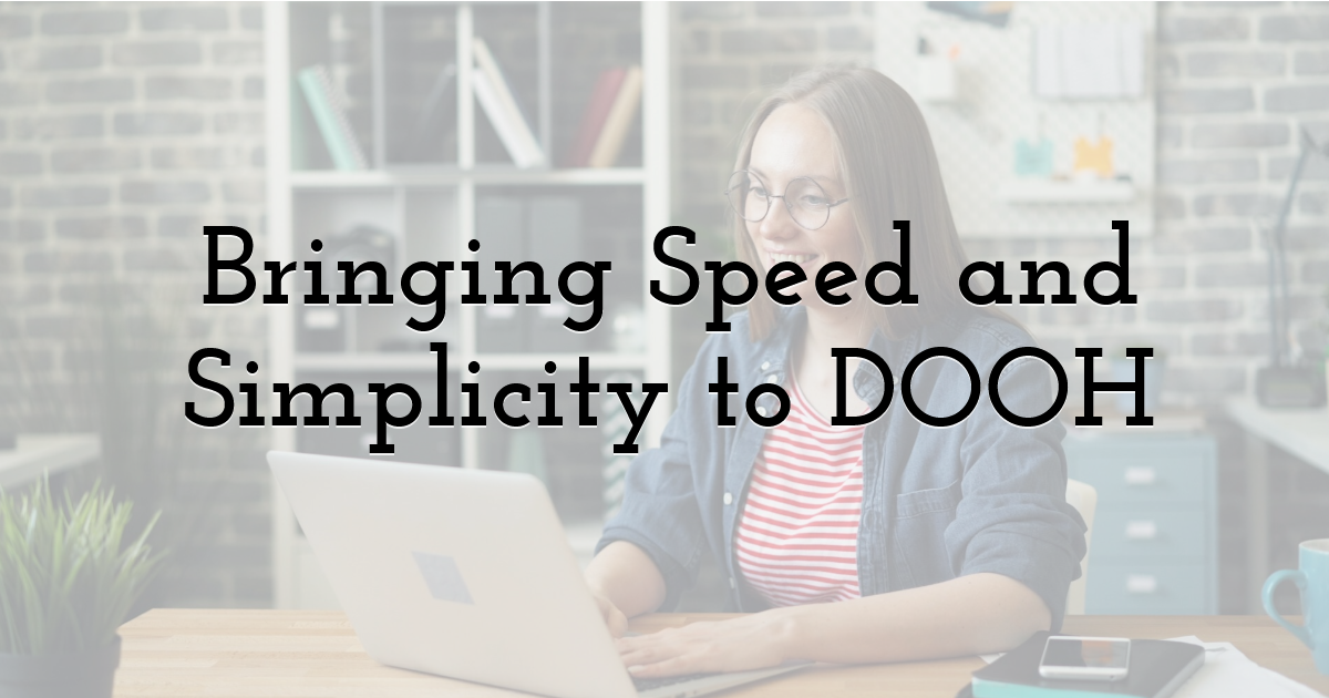 Bringing Speed and Simplicity to DOOH