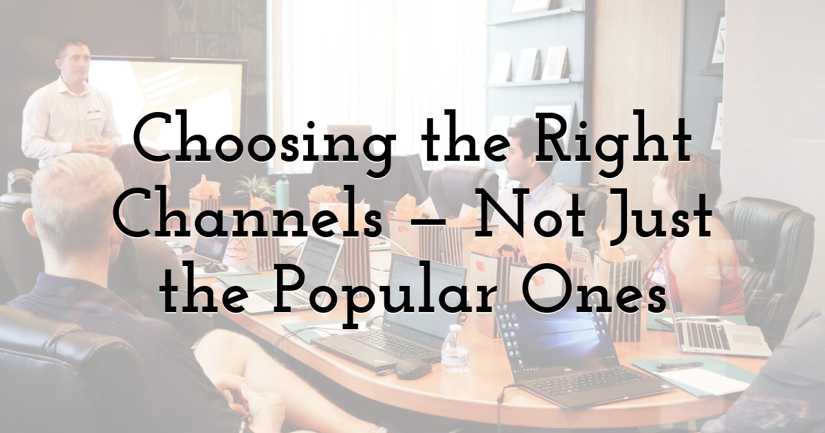 Choosing the Right Channels — Not Just the Popular Ones