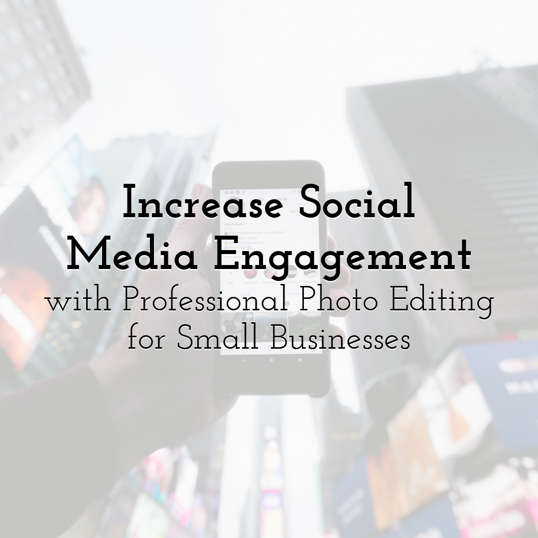 Increase Social Media Engagement with Professional Photo Editing for Small Businesses