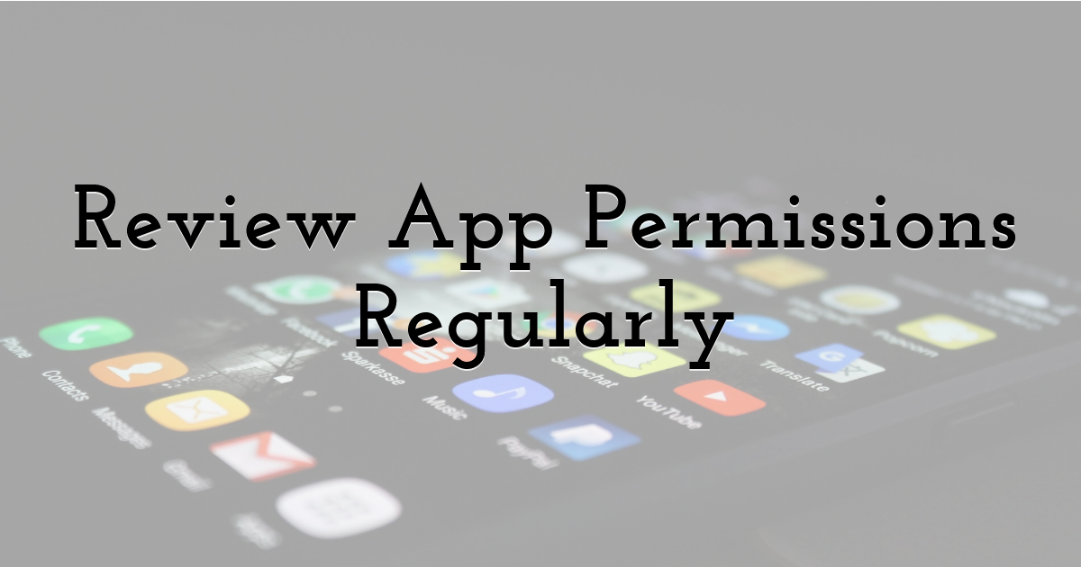 Review App Permissions Regularly