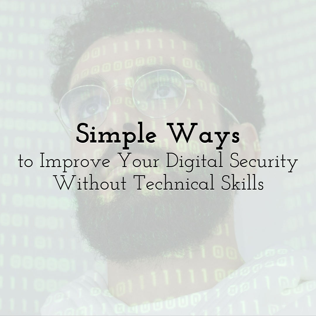 Simple Ways to Improve Your Digital Security Without Technical Skills